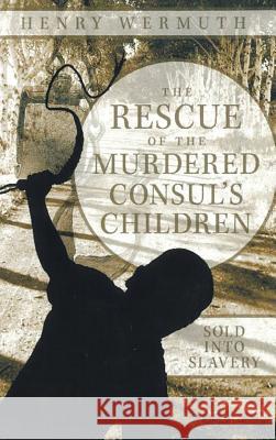 The Rescue of the Murdered Consul's Children Henry Wermuth 9781910162187