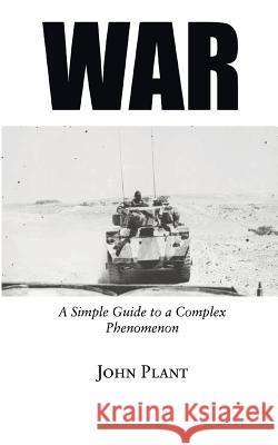 War: A Simple Guide to a Complex Phenomenon John Plant 9781910162569