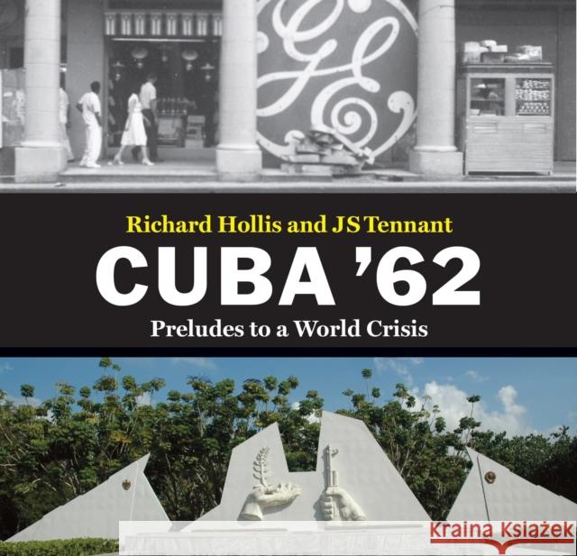 Cuba '62: Preludes to a World Crisis Richard Hollis, JS Tennant 9781910170991