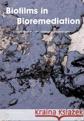 Biofilms in Bioremediation: Current Research and Emerging Technologies Gavin Lear 9781910190296 Caister Academic Press