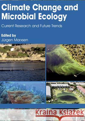 Climate Change and Microbial Ecology: Current Research and Future Trends Juergen Marxsen 9781910190319 Caister Academic Press