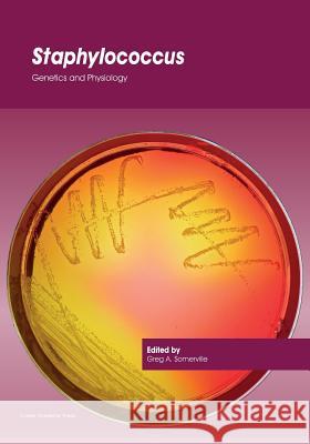 Staphylococcus: Genetics and Physiology Greg a. Somerville 9781910190494 Caister Academic Press