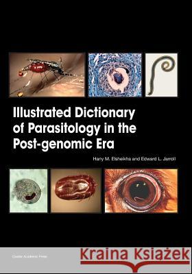 Illustrated Dictionary of Parasitology in the Post-Genomic Era Hany M. Elsheikha Edward L. Jarroll 9781910190678 Caister Academic Press