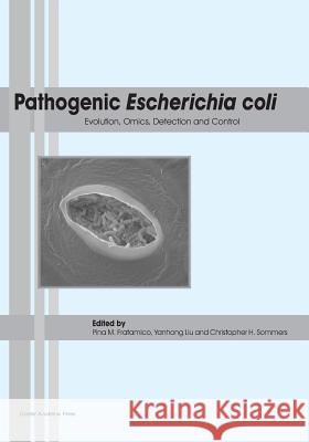 Pathogenic Escherichia coli: Evolution, Omics, Detection and Control Fratamico, Pina M. 9781910190777 Caister Academic Press