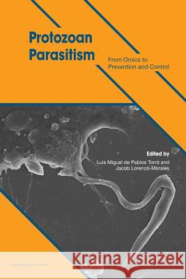 Protozoan Parasitism: From Omics to Prevention and Control Luis Miguel d Jacob Lorenz 9781910190838 Caister Academic Press