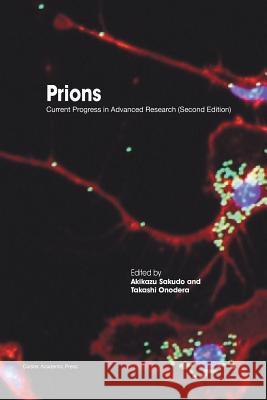 Prions: Current Progress in Advanced Research (Second Edition) Akikazu Sakudo Takashi Onodera 9781910190951 Caister Academic Press