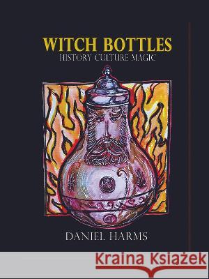Witch Bottles: History, Culture, Magic Daniel Harms 9781910191002 Avalonia