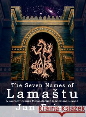 The Seven Names of Lamastu: A Journey through Mesopotamian Magick and Beyond Jan Fries 9781910191057 Avalonia
