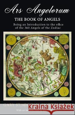 Ars Angelorum - The Book of Angels: Being an instruction of the office of the 360 Angels of the Zodiac. Gary St Michael Nottingham, David Cypher 9781910191163 Avalonia