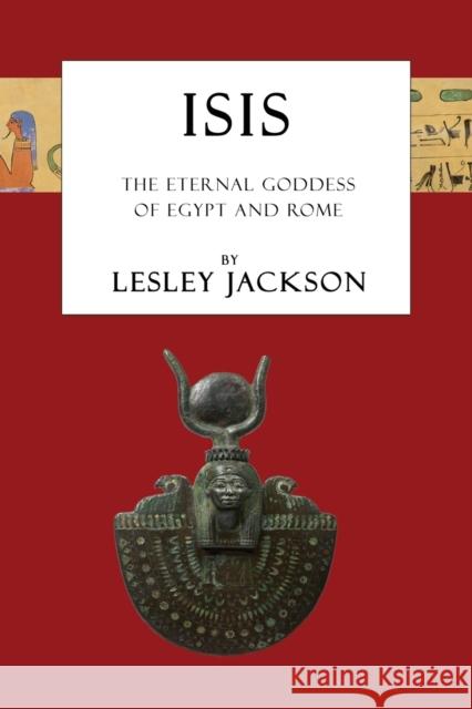 Isis: The Eternal Goddess of Egypt and Rome Lesley Jackson 9781910191217