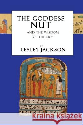 The Goddess Nut: And the Wisdom of the Sky Lesley Jackson, Brian Andrews 9781910191255