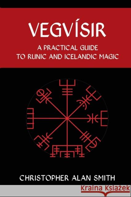 Vegvisir: A Practical Guide to Runic and Icelandic Magic Smith, Christopher Alan 9781910191323