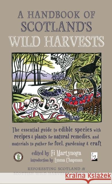 A Handbook of Scotland's Wild Harvests: The Essential Guide to Edible Species, with Recipes & Plants for Natural Remedies, and Materials to Gather for Fuel, Gardening & Craft Fi Martynoga   9781910192184 Saraband