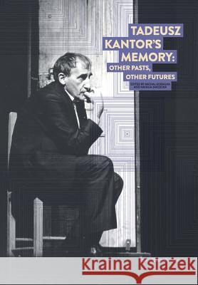 Tadeusz Kantor's Memory: Other pasts, other futures Kobialka, Michal 9781910203064 Tapac: Theatre and Performance Across Culture
