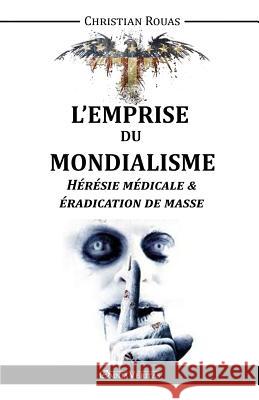 L'Emprise du Mondialisme - Heresie Medicale & Eradication de Masse Christian Rouas 9781910220320 Omnia Veritas Ltd