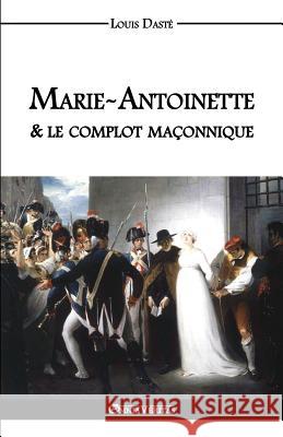 Marie-Antoinette & le complot maçonnique Louis Dasté 9781910220368 Omnia Veritas Ltd
