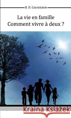 La Vie en Famille - Comment Vivre a Deux? Bernard Henri Gausseron 9781910220689
