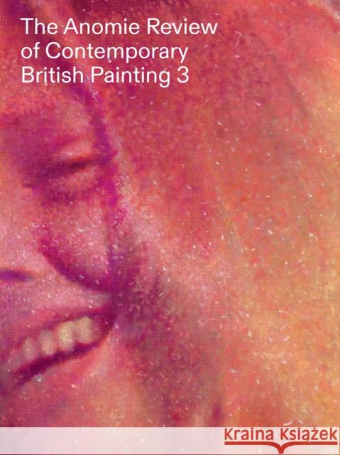 The Anomie Review of Contemporary British Painting 3  9781910221594 Anomie Publishing