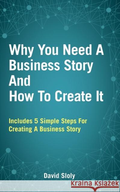 Why You Need a Business Story and How to Create It David Sloly 9781910223314 UK Book Publishing