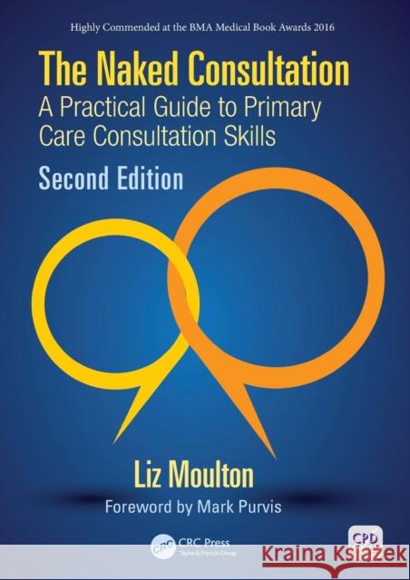 The Naked Consultation: A Practical Guide to Primary Care Consultation Skills, Second Edition Liz Moulton 9781910227114 Taylor & Francis Ltd