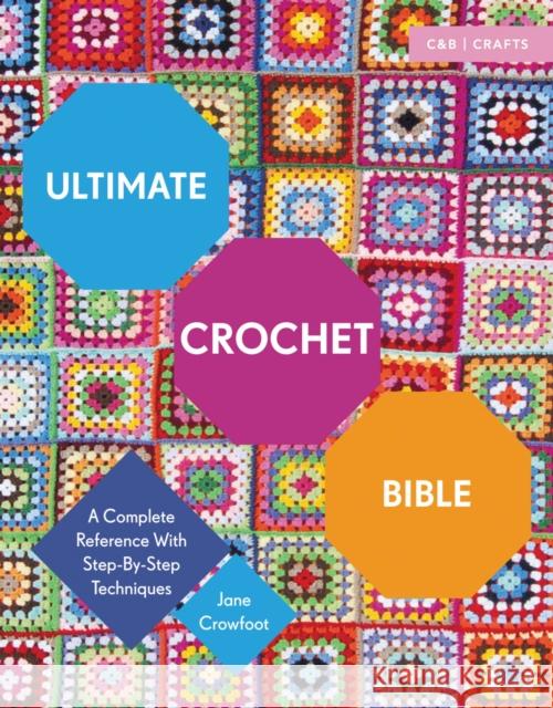 Ultimate Crochet Bible: A Complete Reference with Step-by-Step Techniques Jane Crowfoot 9781910231791