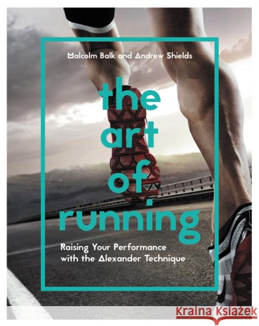 The Art of Running: Raising Your Performance with the Alexander Technique Malcolm Balk 9781910231838 HarperCollins Publishers