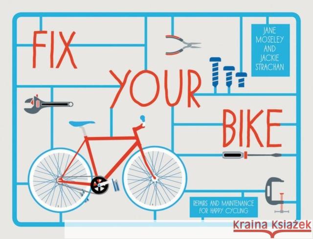 Fix Your Bike: Repairs and Maintenance for Happy Cycling Jane Moseley 9781910232026
