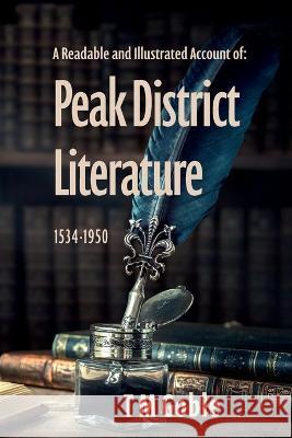 A Readable, Illustrated Account of Peak District Literature 1534-1950 T M Goble 9781910236581 Creative Peak