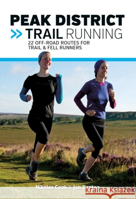 Peak District Trail Running: 22 off-road routes for trail & fell runners Nikalas Cook, Jon Barton 9781910240144 Vertebrate Publishing Ltd