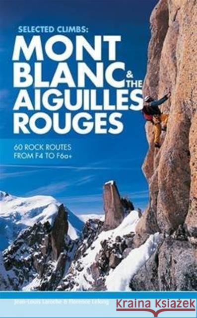 Selected Climbs: Mont Blanc & the Aiguilles Rouges: 60 rock routes from F4 to F6a+ Florence LeLong 9781910240458 Vertebrate Publishing Ltd