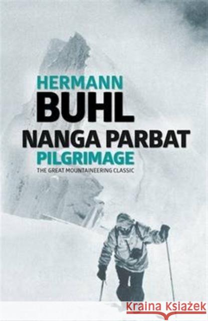 Nanga Parbat Pilgrimage: The great mountaineering classic Hermann Buhl, Ken Wilson, Hugh Merrick 9781910240588 Vertebrate Publishing Ltd