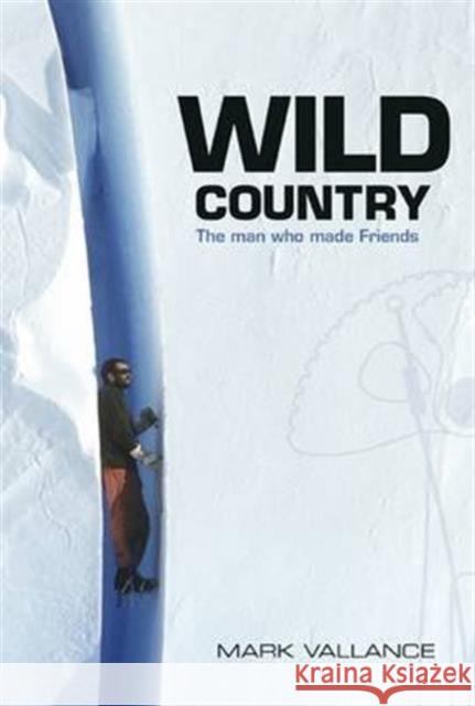 Wild Country: The man who made Friends Mark Vallance 9781910240816 Vertebrate Publishing Ltd