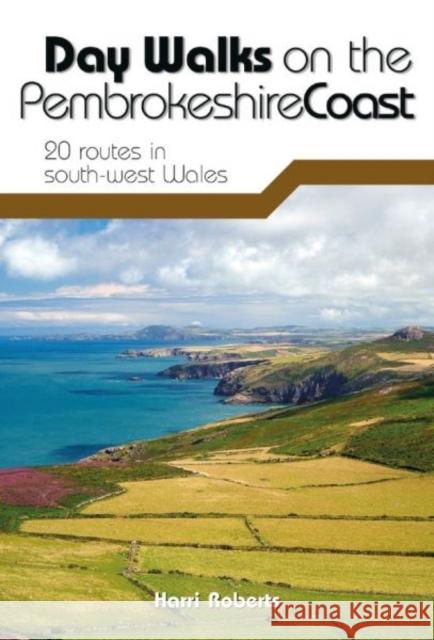 Day Walks on the Pembrokeshire Coast: 20 routes in south-west Wales Harri Roberts Adam Long  9781910240984 Vertebrate Publishing Ltd