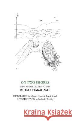 On Two Shores / 二つの岸辺: New and Selected Poems Mutsuo Takahashi, Mitsuko Ohno, Frank Sewell 9781910251577