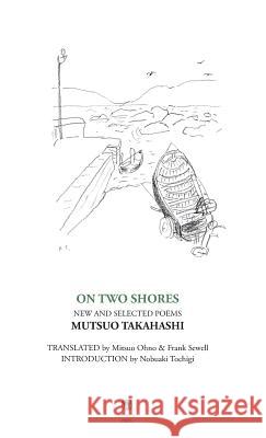 On Two Shores / 二つの岸辺: New and Selected Poems Mutsuo Takahashi, Mitsuko Ohno, Frank Sewell 9781910251577 Dedalus Press