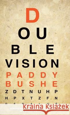 Double Vision: 'Peripheral Vision' & 'Second Sight' in one volume Paddy Bushe 9781910251683