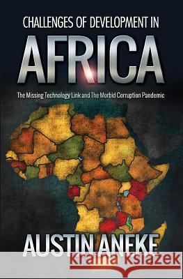Challenges of Development in Africa: The Missing Technology Link, the Morbid Corruption Pandemic Austin Aneke, Sarah Davies (University of Durham) 9781910256749