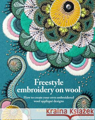 Freestyle Embroidery on Wool: How to create your own embroidered wool applique designs Karin Derland 9781910258293 Gemini Books Group Ltd