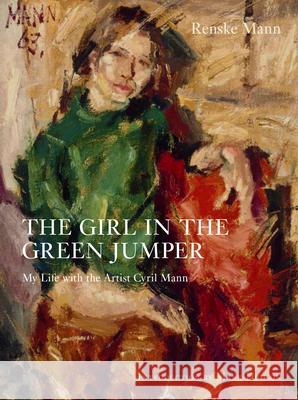 The Girl in the Green Jumper: My Life with the Artist Cyril Mann Mark Hudson Renske Mann 9781910258514
