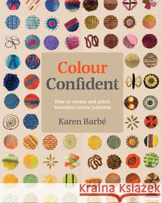 Colour Confident Stitching: How to Create Beautiful Colour Palettes Karen Barbe 9781910258651 Gemini Books Group Ltd