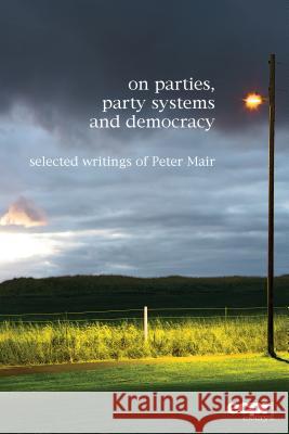On Parties, Party Systems and Democracy: Selected writings of Peter Mair Mair, Peter 9781910259184 Ecpr Press