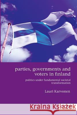 Parties, Governments and Voters in Finland: Politics Under Fundamental Societal Transformation Karvonen, Lauri 9781910259337