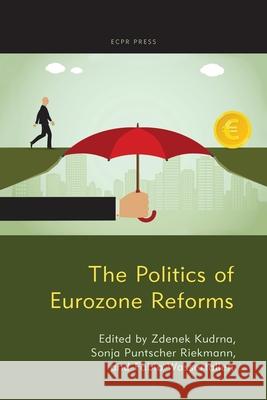 The Politics of Eurozone Reforms Zdenek Kudrna Sonja Puntsche Fabio Wasserfallen 9781910259764 ECPR Press