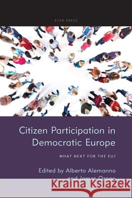 Citizen Participation in Democratic Europe: What Next for the EU? Alberto Alemanno James Organ 9781910259993