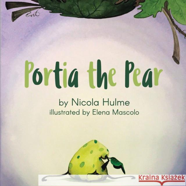 Portia the Pear Nicola Hulme, Elena Mascolo 9781910265413