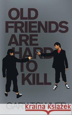 Old Friends Are Hard To Kill Gary Towner 9781910266731