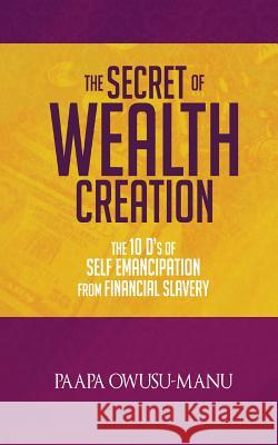 The Secret of Wealth Creation Paapa Owusu-Manu 9781910266908