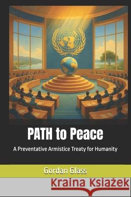 PATH to Peace: A Preventative Armistice Treaty for Humanity Gordan Glass 9781910268575