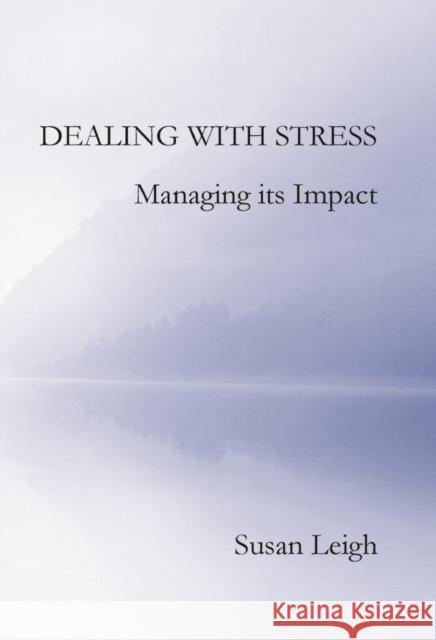 Dealing with Stress, Managing its Impact Susan Leigh 9781910275092 Stellar Books Publishing