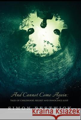 And Cannot Come Again: Tales of Childhood, Regret, and Innocence Lost Simon Bestwick 9781910283264 Horrific Tales Publishing